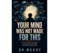 Your Mind Was Not Made For This: Anxiety Relief in the Age of Doomscrolling, Outrage, and Endless Social Feeds