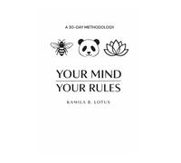 YOUR MIND YOUR RULES: Master the Bee, the Panda and the Lotus to Rule Your Thoughts and Design Your Life