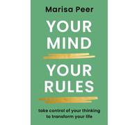 Your Mind, Your Rules : Take control of your thinking to transform your life