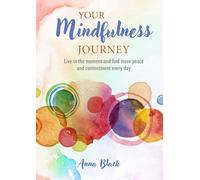 Your Mindfulness Journey: Live in the moment and find more peace and contentment every day
