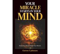 Your Miracle Starts in Your Mind: Renew your mind. Release your miracle