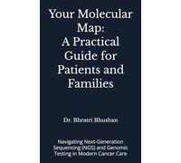 Your Molecular Map: A Practical Guide for Patients and Families: Navigating Next-Generation Sequencing (NGS) and Genomic Testing in Modern Cancer Care