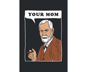 Your Mom - Freud: Notebook & Journal - Funny Sigmund Psychology Journal, Blank & Lined Notebook, Sigmund Freud Psychologist Composition Book, School, College Or Office Gag Gift