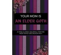 Your Mom is an Elder Goth: A Miss-guided Journal for the Mom Who Uses Black No. 1