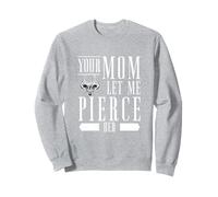 Your Mom Let Me Pierce Her Body Piercing Enthusiast Piercers Sweatshirt