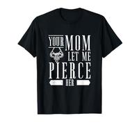 Your Mom Let Me Pierce Her Body Piercing Enthusiast Piercers T-Shirt