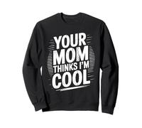 Your Mom Thinks I'm Cool - Funny Mother Sarcastic Saying Sweatshirt