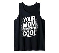 Your Mom Thinks I'm Cool - Funny Mother Sarcastic Saying Tank Top