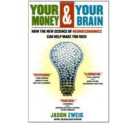 Your Money and Your Brain: How the New Science of Neuroeconomics Can Help Make You Rich