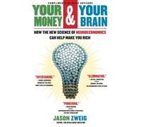 Your Money and Your Brain: How the New Science of Neuroeconomics Can Help Make You Rich