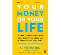 Your Money Or Your Life : 9 Steps to Transforming Your Relationship with Money and Achieving Financial Independence: Revised and Updated for the 21st Century