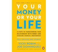 Your Money Or Your Life : 9 Steps to Transforming Your Relationship with Money and Achieving Financial Independence: Revised and Updated for the 21st Century