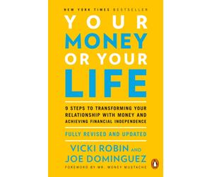 Your Money Or Your Life : 9 Steps to Transforming Your Relationship with Money and Achieving Financial Independence: Revised and Updated for the 21st Century