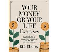 Your Money Or Your Life Exercises: A Proven Path to Redefining Your Connection with Money and Reaching Financial Freedom.