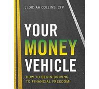 Your Money Vehicle: How to Begin Driving to Financial Freedom!