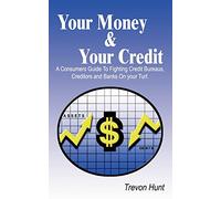 Your Money & Your Credit: A Consumer's Guide to Fighting Credit Bureaus, Creditors and Banks on Your Own Turf