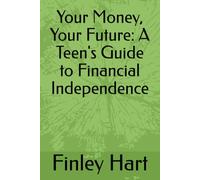 Your Money, Your Future: A Teen's Guide to Financial Independence
