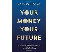 Your Money, Your Future: Money Secrets I Wish I Learned Before I Earned My First Salary