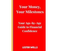 Your Money, Your Milestones: Your Age-by-Age Guide to Financial Confidence