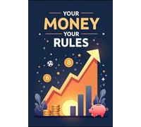 Your Money Your Rules: A Beginner's Guide to Understanding Investments