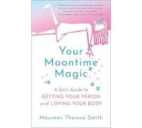 Your Moontime Magic: A Girl's Guide to Getting Your Period and Loving Your Body