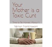 Your Mother is a Toxic Cunt: Time to Be Honest About It