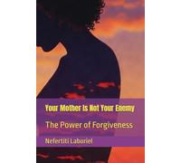 Your Mother Is Not Your Enemy: The Power of Forgiveness