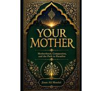 YOUR MOTHER: Motherhood, Compassion, and the Path to Paradise