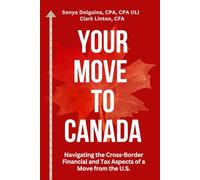 Your Move to Canada: Navigating the Cross-Border Financial and Tax Aspects of a Move from the U.S.