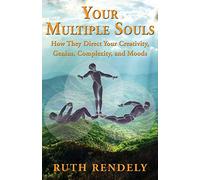 Your Multiple Souls - How They Direct Your Creativity, Genius, Complexity, and Moods