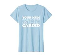Your Mum Is My Cardio Funny Saying T-Shirt