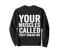 Your Muscles Called They Knead Me Funny Massage Theray Sweatshirt