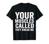 Your Muscles Called They Knead Me Funny Massage Theray T-Shirt