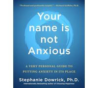 Your Name Is Not Anxious: A Very Personal Guide to Putting Anxiety in Its Place