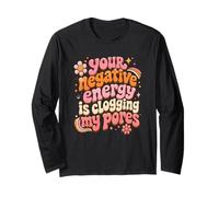 Your Negative Energy is Clogging My Pores Long Sleeve T-Shirt