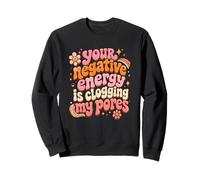 Your Negative Energy is Clogging My Pores Sweatshirt