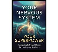 YOUR NERVOUS SYSTEM, YOUR SUPERPOWER: A Friendly Guide to Polyvagal Theory, How to Calm Your Body, Heal Your Connections, and Feel Safe in Your Own Skin