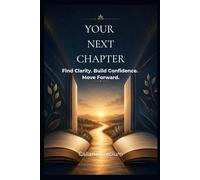 YOUR NEXT CHAPTER: Find Clarity. Build Confidence. Move Forward.