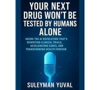 Your Next Drug Won’t Be Tested by Humans Alone: Inside the AI Revolution That’s Rewriting Clinical Trials, Accelerating Cures, and Transforming Health Forever