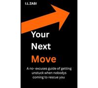 Your Next Move: A No-Excuses Guide to Getting Unstuck When Nobody's Coming to Rescue You