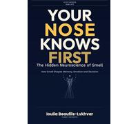 Your Nose Knows First: The Hidden Neuroscience of Smell. How Smell Shapes Memory, Emotion and Decision (SCENT UNIVERSE)