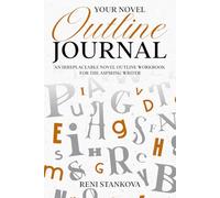 Your Novel Outline Journal: A 150-page novel outline workbook for every aspiring writer (The Novel Outline Toolkit)