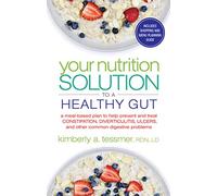 Your Nutrition Solution To A Healthy Gut: A Meal-Based Plan to Help Prevent and Treat Constipation, Diverticulitis, Ulcers, and Other Common Digestive Problems