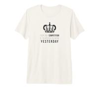 Your Only Competition is The Person You were Yesterday Premium T-Shirt