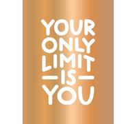 Your Only Limit Is You: Inspiring Quotes and Kick-Ass Affirmations to Get You Motivated