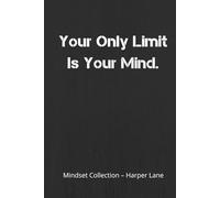 Your Only Limit Is Your Mind - A Classic Lined Notebook: A Hardcover Journal for Focus, Mental Strength, and Everyday Progress
