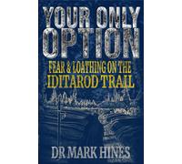 Your Only Option : Fear and Loathing on the Iditarod Trail