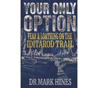 Your Only Option: Fear and Loathing on the Iditarod Trail: 5 (In Extremis)