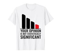 Your Opinion is Not Statistically Significant - Stats Joke T-Shirt