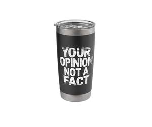 Your Opinion Not A Fact Truth Sarcasm Talk |- Stainless Steel Insulated Tumbler